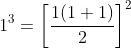 1^3 = \left [ \frac{1(1+1)}{2} \right ]^2